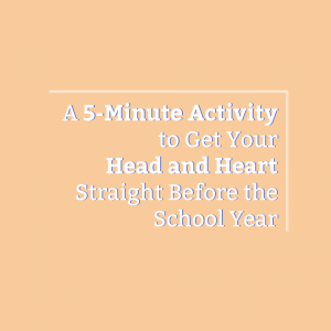 Post Image- A 5-Minute Activity to Get Your Head and Heart Straight Before the School Year