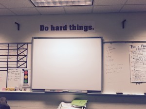 Figure 1. "Do hard things" sits front and center in my classroom. This mindset helps my students motivate themselves because it internalizes the reality that the path to mastery is paved with difficulty. 